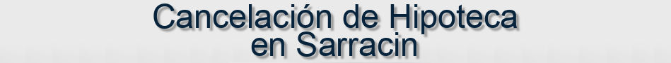 Cancelación de Hipoteca en Sarracin