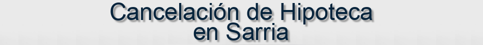 Cancelación de Hipoteca en Sarria