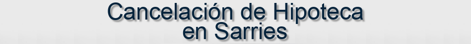 Cancelación de Hipoteca en Sarries
