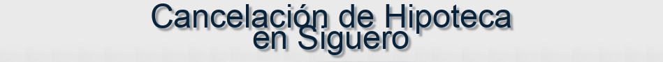 Cancelación de Hipoteca en Siguero