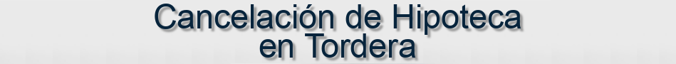 Cancelación de Hipoteca en Tordera