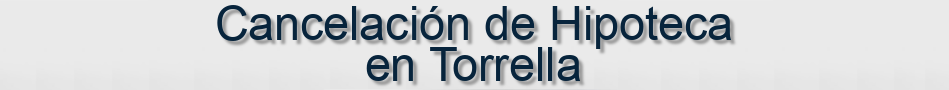 Cancelación de Hipoteca en Torrella