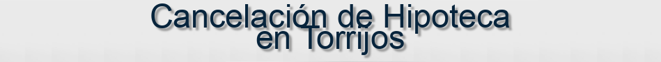 Cancelación de Hipoteca en Torrijos