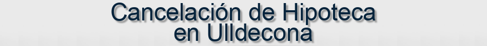 Cancelación de Hipoteca en Ulldecona