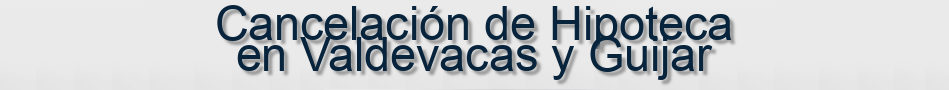 Cancelación de Hipoteca en Valdevacas y Guijar