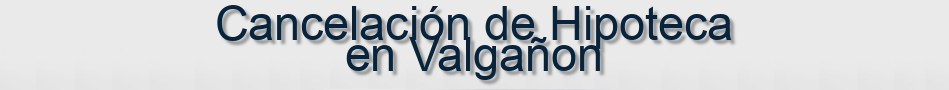 Cancelación de Hipoteca en Valgañon