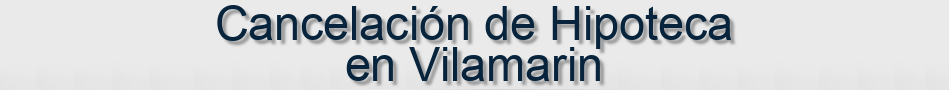 Cancelación de Hipoteca en Vilamarin