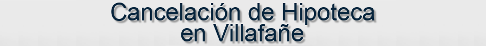 Cancelación de Hipoteca en Villafañe