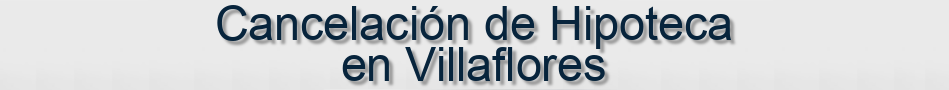 Cancelación de Hipoteca en Villaflores