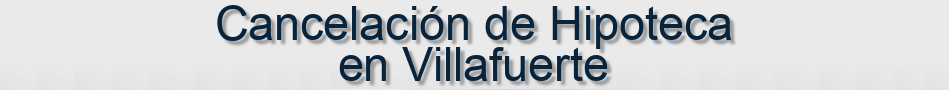 Cancelación de Hipoteca en Villafuerte