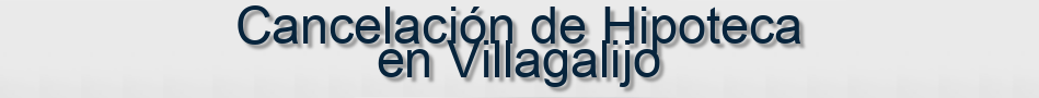 Cancelación de Hipoteca en Villagalijo