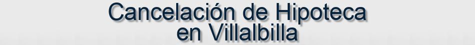 Cancelación de Hipoteca en Villalbilla