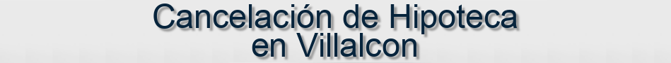 Cancelación de Hipoteca en Villalcon