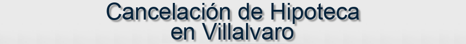 Cancelación de Hipoteca en Villalvaro