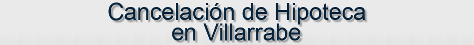 Cancelación de Hipoteca en Villarrabe