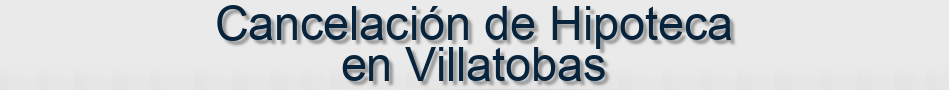 Cancelación de Hipoteca en Villatobas