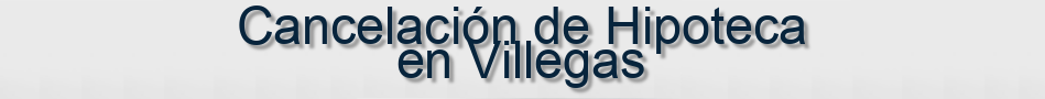 Cancelación de Hipoteca en Villegas