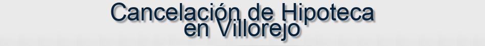Cancelación de Hipoteca en Villorejo