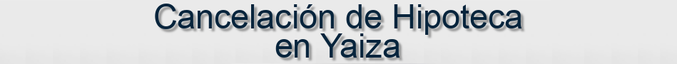 Cancelación de Hipoteca en Yaiza