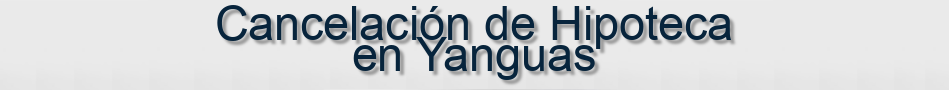 Cancelación de Hipoteca en Yanguas