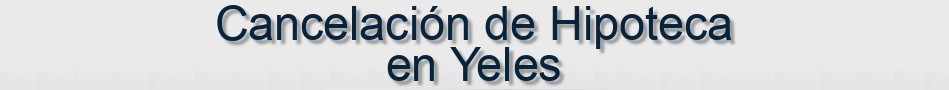 Cancelación de Hipoteca en Yeles