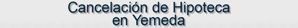 Cancelación de Hipoteca en Yemeda