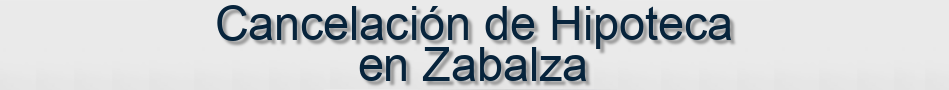Cancelación de Hipoteca en Zabalza