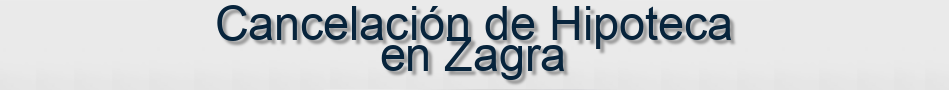 Cancelación de Hipoteca en Zagra