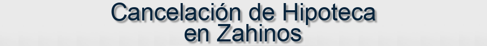 Cancelación de Hipoteca en Zahinos