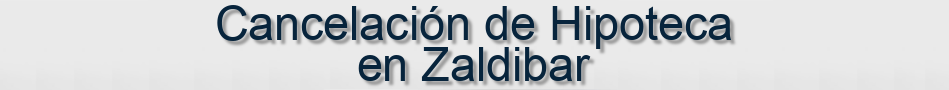 Cancelación de Hipoteca en Zaldibar