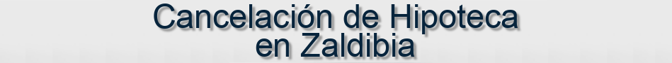 Cancelación de Hipoteca en Zaldibia