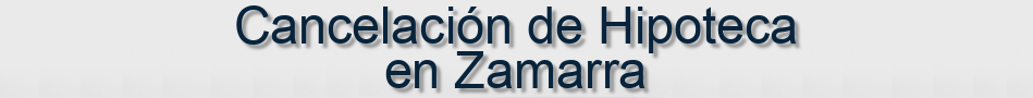 Cancelación de Hipoteca en Zamarra