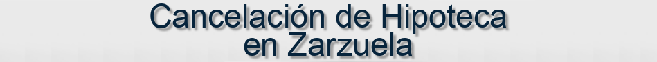 Cancelación de Hipoteca en Zarzuela