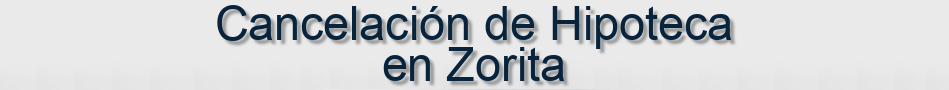Cancelación de Hipoteca en Zorita